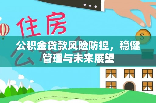 榆社公积金贷款风险防控，稳健管理与未来展望
