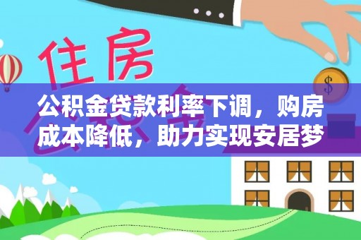 榆社公积金贷款利率下调，购房成本降低，助力实现安居梦