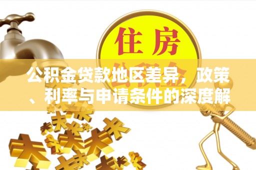 榆社公积金贷款地区差异，政策、利率与申请条件的深度解析