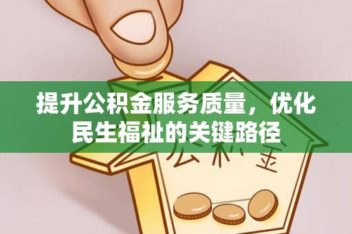 榆社提升公积金服务质量，优化民生福祉的关键路径