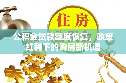 榆社公积金贷款额度恢复，政策红利下的购房新机遇