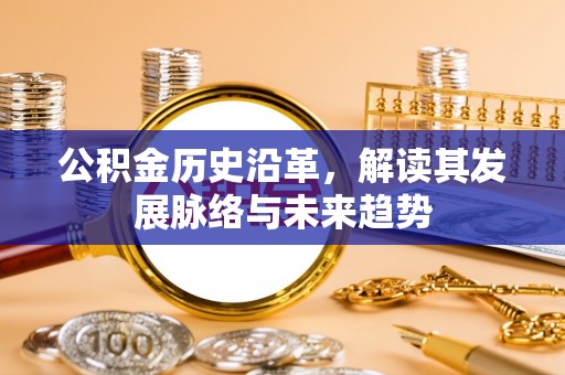 榆社公积金历史沿革，解读其发展脉络与未来趋势