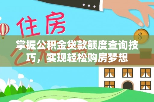 榆社掌握公积金贷款额度查询技巧，实现轻松购房梦想