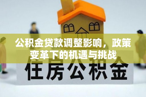 榆社公积金贷款调整影响，政策变革下的机遇与挑战