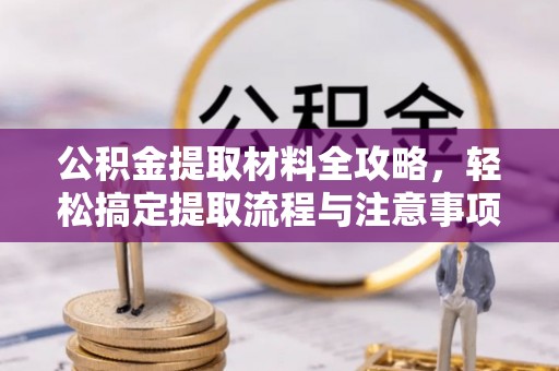 榆社公积金提取材料全攻略，轻松搞定提取流程与注意事项