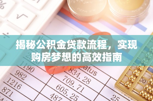 榆社揭秘公积金贷款流程，实现购房梦想的高效指南