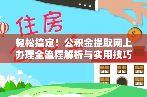 榆社轻松搞定！公积金提取网上办理全流程解析与实用技巧