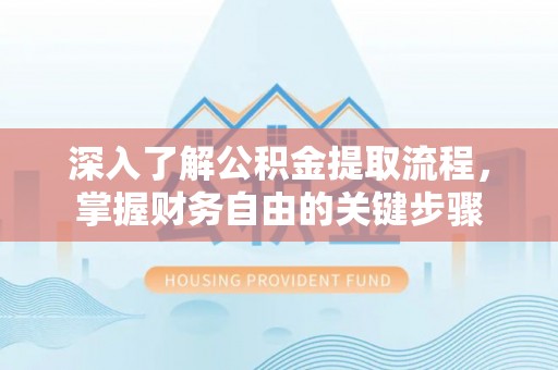榆社深入了解公积金提取流程，掌握财务自由的关键步骤