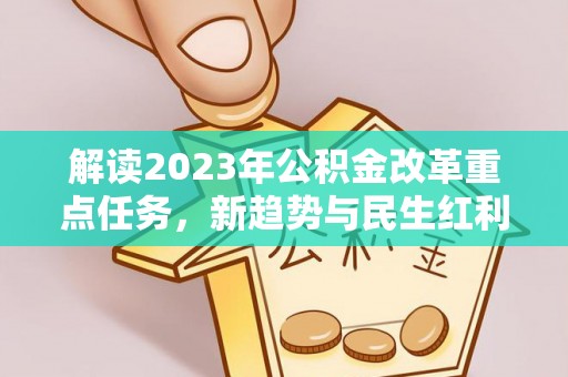 榆社解读2023年公积金改革重点任务，新趋势与民生红利