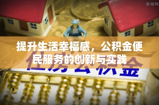 榆社提升生活幸福感，公积金便民服务的创新与实践