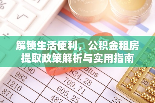 榆社解锁生活便利，公积金租房提取政策解析与实用指南