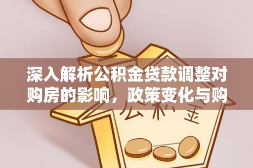 榆社深入解析公积金贷款调整对购房的影响，政策变化与购房者选择