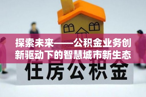 榆社探索未来——公积金业务创新驱动下的智慧城市新生态