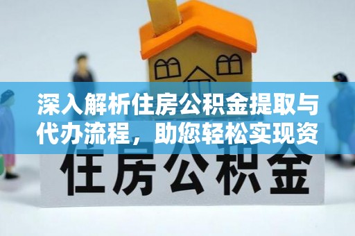 榆社深入解析住房公积金提取与代办流程，助您轻松实现资金利用最大化