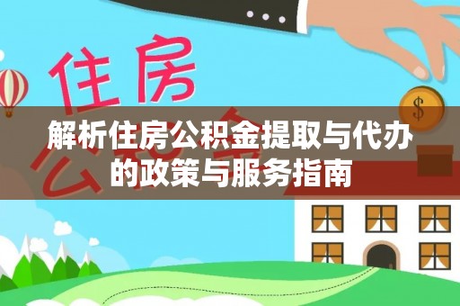 榆社解析住房公积金提取与代办的政策与服务指南