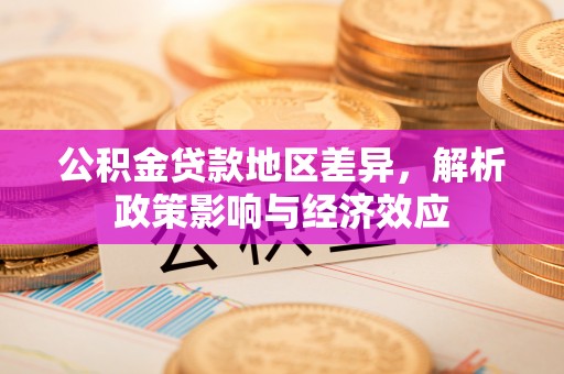 榆社公积金贷款地区差异，解析政策影响与经济效应