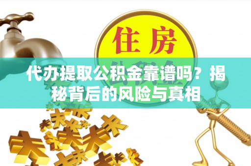 榆社代办提取公积金靠谱吗？揭秘背后的风险与真相