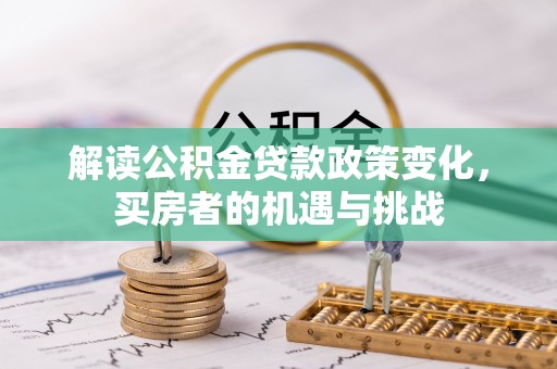 榆社解读公积金贷款政策变化，买房者的机遇与挑战