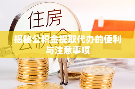 榆社揭秘公积金提取代办的便利与注意事项