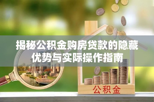 榆社揭秘公积金购房贷款的隐藏优势与实际操作指南