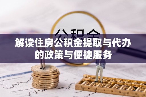 榆社解读住房公积金提取与代办的政策与便捷服务