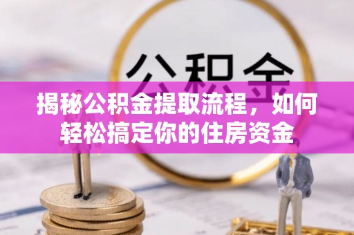 榆社揭秘公积金提取流程，如何轻松搞定你的住房资金