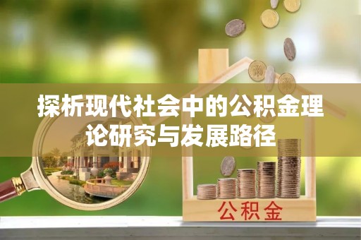 榆社探析现代社会中的公积金理论研究与发展路径