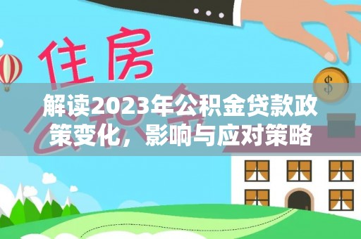榆社解读2023年公积金贷款政策变化，影响与应对策略