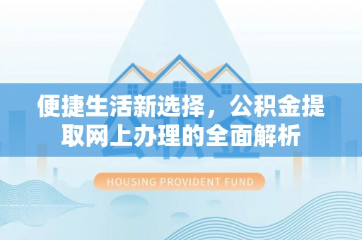 榆社便捷生活新选择，公积金提取网上办理的全面解析