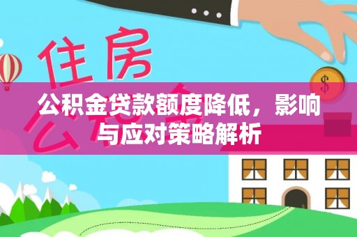 榆社公积金贷款额度降低，影响与应对策略解析