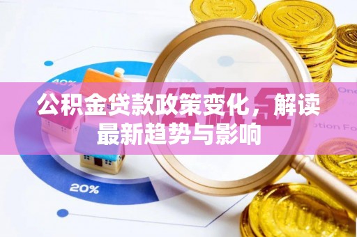榆社公积金贷款政策变化，解读最新趋势与影响