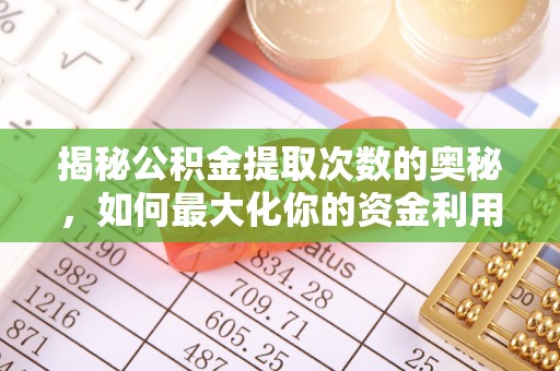 榆社揭秘公积金提取次数的奥秘，如何最大化你的资金利用？