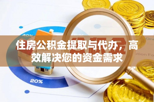 榆社住房公积金提取与代办，高效解决您的资金需求