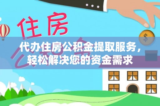 榆社代办住房公积金提取服务，轻松解决您的资金需求