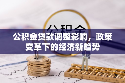 榆社公积金贷款调整影响，政策变革下的经济新趋势