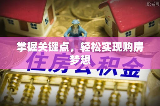 榆社掌握关键点，轻松实现购房梦想