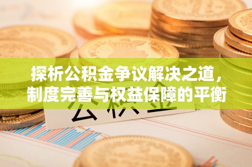 榆社探析公积金争议解决之道，制度完善与权益保障的平衡点
