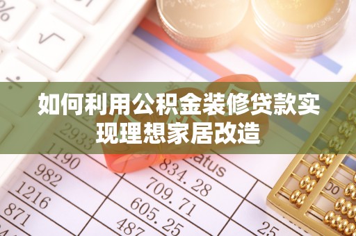 榆社如何利用公积金装修贷款实现理想家居改造