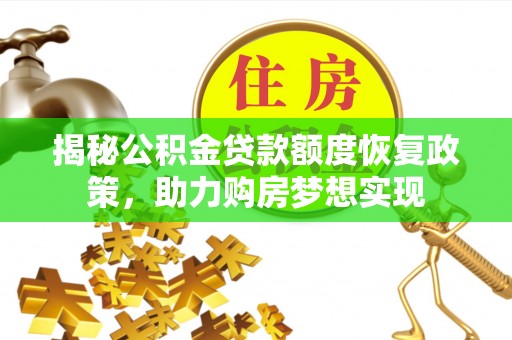 榆社揭秘公积金贷款额度恢复政策，助力购房梦想实现