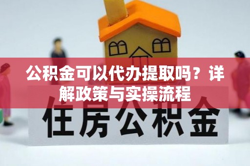 榆社公积金可以代办提取吗？详解政策与实操流程