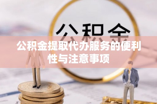 榆社公积金提取代办服务的便利性与注意事项