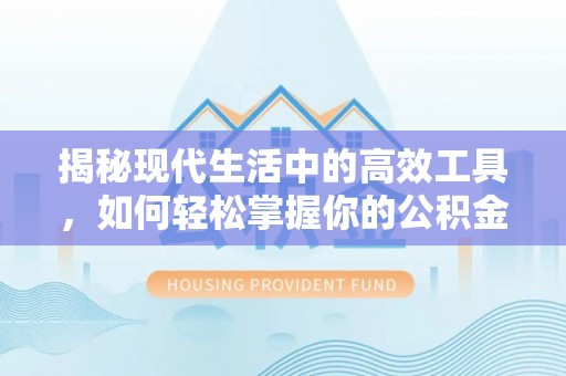 榆社揭秘现代生活中的高效工具，如何轻松掌握你的公积金查询方式