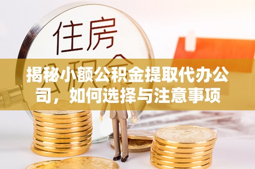 榆社揭秘小额公积金提取代办公司，如何选择与注意事项