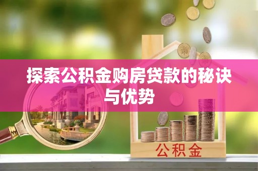 榆社探索公积金购房贷款的秘诀与优势