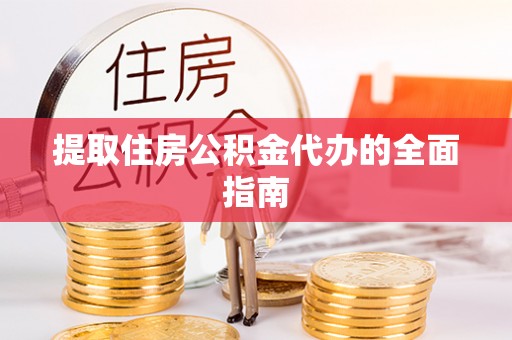 榆社提取住房公积金代办的全面指南
