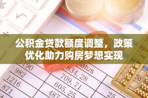 榆社公积金贷款额度调整，政策优化助力购房梦想实现
