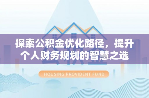 榆社探索公积金优化路径，提升个人财务规划的智慧之选