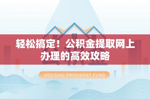 榆社轻松搞定！公积金提取网上办理的高效攻略
