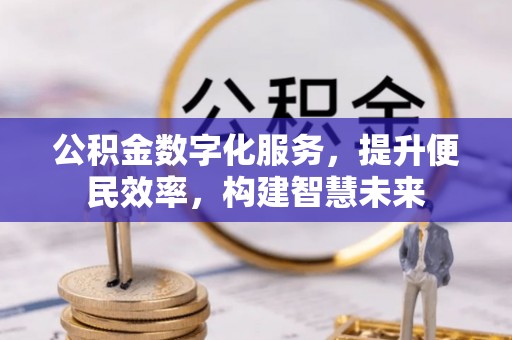 榆社公积金数字化服务，提升便民效率，构建智慧未来