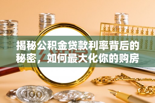 榆社揭秘公积金贷款利率背后的秘密，如何最大化你的购房优势